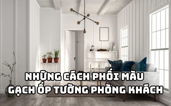 phối màu gạch ốp tường phòng khách